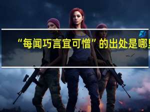 “每闻巧言宜可憎”的出处是哪里