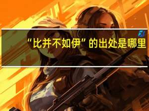 “比并不如伊”的出处是哪里