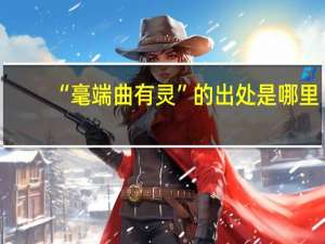 “毫端曲有灵”的出处是哪里