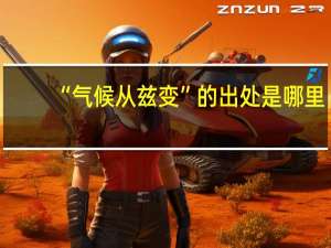 “气候从兹变”的出处是哪里