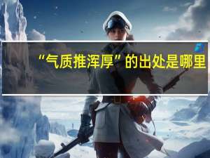 “气质推浑厚”的出处是哪里