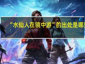 “水仙人在镜中游”的出处是哪里