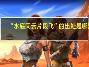 “水底间云片段飞”的出处是哪里