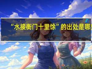 “水接衡门十里馀”的出处是哪里