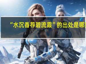 “水沉香荐碧流霞”的出处是哪里