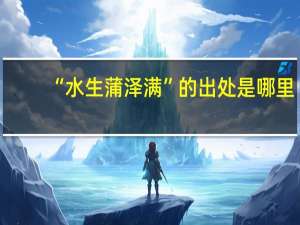 “水生蒲泽满”的出处是哪里