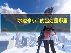 “水边亭小”的出处是哪里