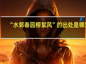 “水郭春园柳絮风”的出处是哪里