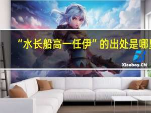 “水长船高一任伊”的出处是哪里