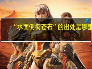 “水面倒衔苍石”的出处是哪里