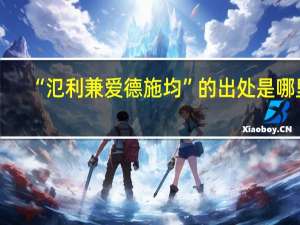 “氾利兼爱德施均”的出处是哪里