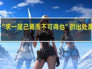 “求一屈己焉而不可得也”的出处是哪里