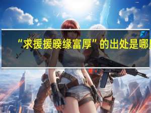 “求援援暌缘富厚”的出处是哪里