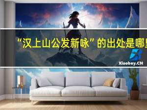 “汉上山公发新咏”的出处是哪里