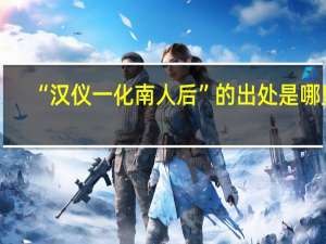 “汉仪一化南人后”的出处是哪里