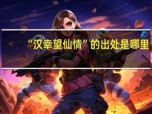 “汉幸望仙情”的出处是哪里