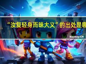 “汝复轻身而昧大义”的出处是哪里