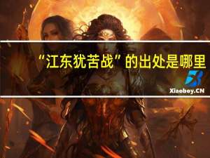 “江东犹苦战”的出处是哪里