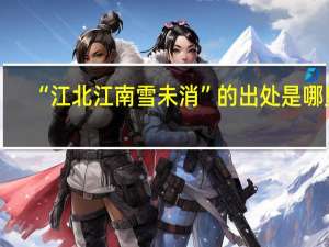 “江北江南雪未消”的出处是哪里