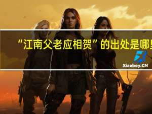 “江南父老应相贺”的出处是哪里