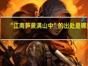 “江南笋蕨满山中”的出处是哪里
