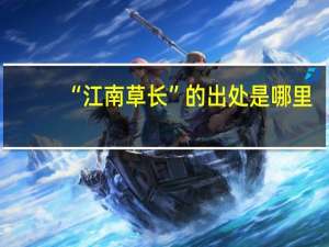 “江南草长”的出处是哪里
