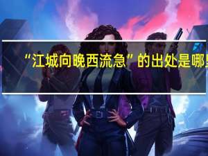 “江城向晚西流急”的出处是哪里