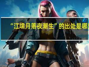 “江壖月落夜潮生”的出处是哪里