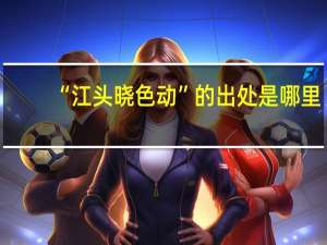 “江头晓色动”的出处是哪里