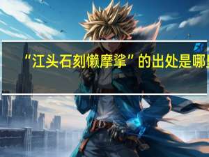 “江头石刻懒摩挲”的出处是哪里