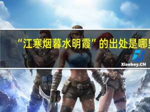 “江寒烟暮水明霞”的出处是哪里