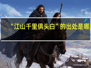 “江山千里俱头白”的出处是哪里