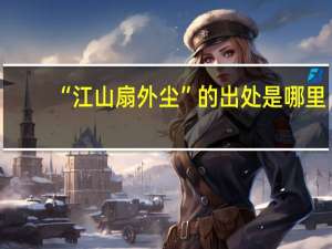 “江山扇外尘”的出处是哪里