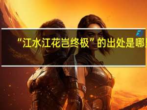 “江水江花岂终极”的出处是哪里