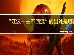 “江波一去不回流”的出处是哪里