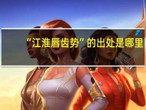 “江淮唇齿势”的出处是哪里
