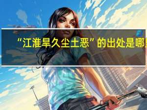 “江淮旱久尘土恶”的出处是哪里