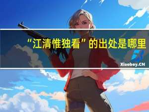 “江清惟独看”的出处是哪里
