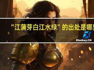 “江蒲芽白江水绿”的出处是哪里