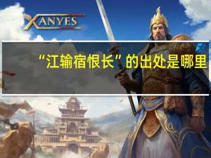 “江输宿恨长”的出处是哪里