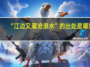 “江边又濯沧浪水”的出处是哪里