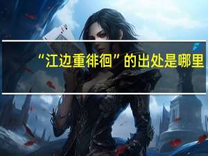 “江边重徘徊”的出处是哪里