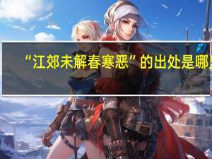 “江郊未解春寒恶”的出处是哪里