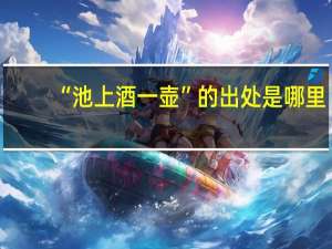 “池上酒一壶”的出处是哪里