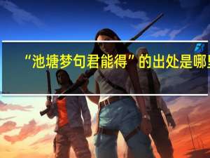 “池塘梦句君能得”的出处是哪里