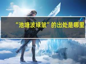 “池塘波绿皱”的出处是哪里