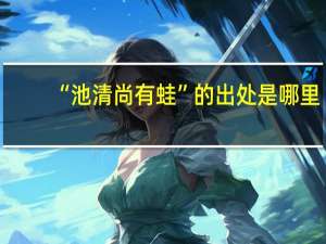 “池清尚有蛙”的出处是哪里
