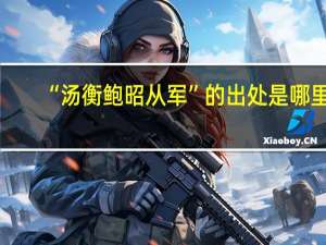 “汤衡鲍昭从军”的出处是哪里