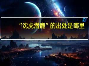 “沈虎潜鹿”的出处是哪里