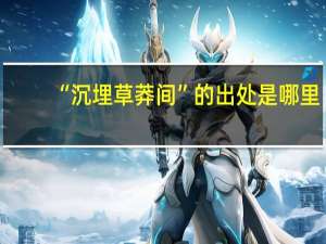 “沉埋草莽间”的出处是哪里